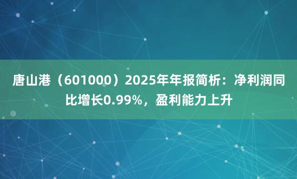 唐山港（601000）2025年年报简析：净利润同比增长0.99%，盈利能力上升