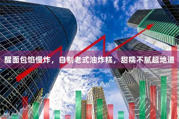 醒面包馅慢炸，自制老式油炸糕，甜糯不腻超地道