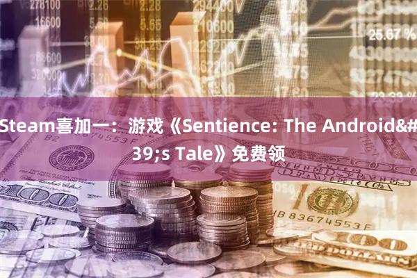 Steam喜加一：游戏《Sentience: The Android's Tale》免费领