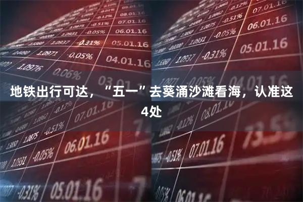 地铁出行可达，“五一”去葵涌沙滩看海，认准这4处