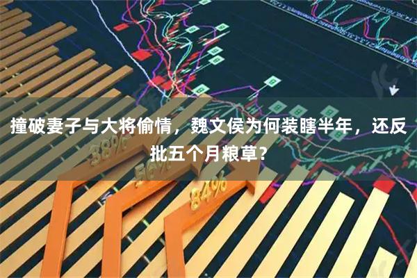 撞破妻子与大将偷情，魏文侯为何装瞎半年，还反批五个月粮草？