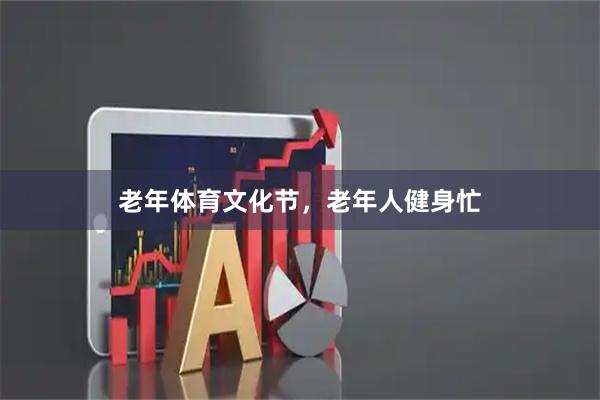 老年体育文化节，老年人健身忙