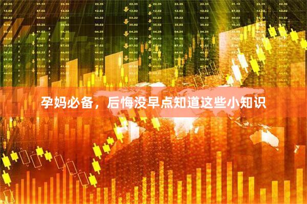 孕妈必备，后悔没早点知道这些小知识